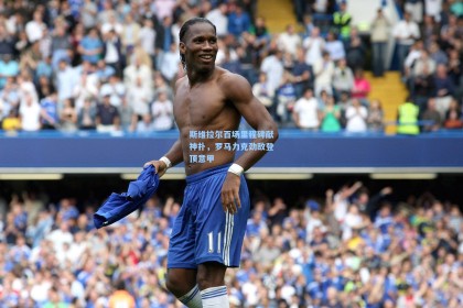 彩经网官网首页_斯维拉尔百场里程碑献神扑，罗马力克劲敌登顶意甲