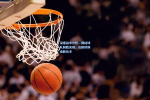 彩经网-深度战术分析，揭秘球队制胜关键，攻防转换成胜负手