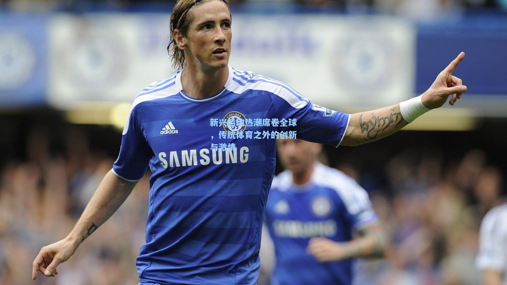 新兴运动热潮席卷全球，传统体育之外的创新与激情