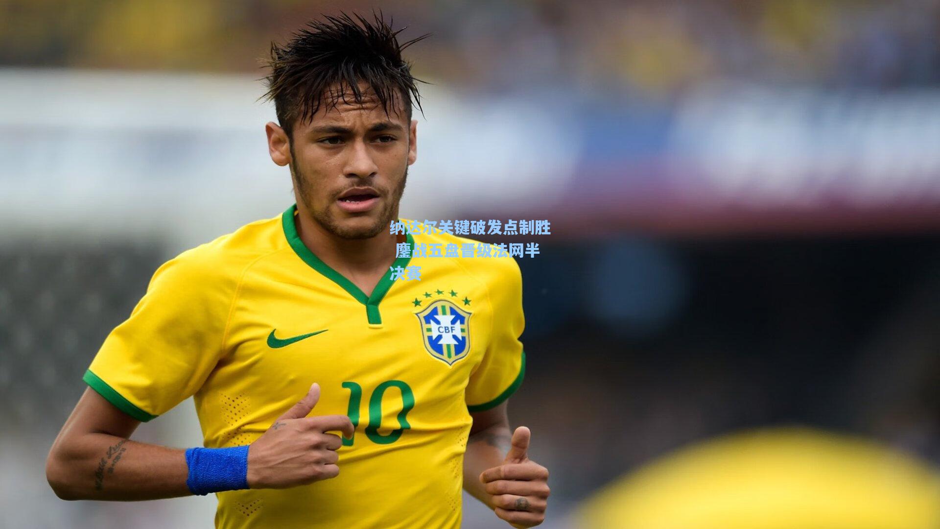 纳达尔关键破发点制胜 鏖战五盘晋级法网半决赛