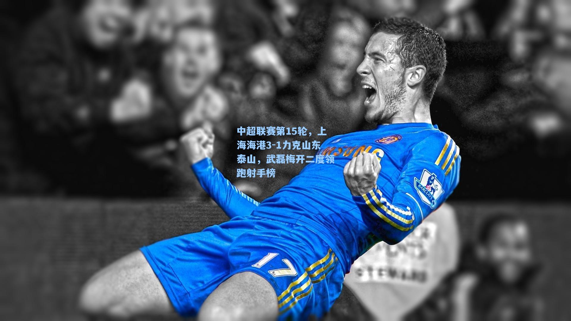 中超联赛第15轮，上海海港3-1力克山东泰山，武磊梅开二度领跑射手榜