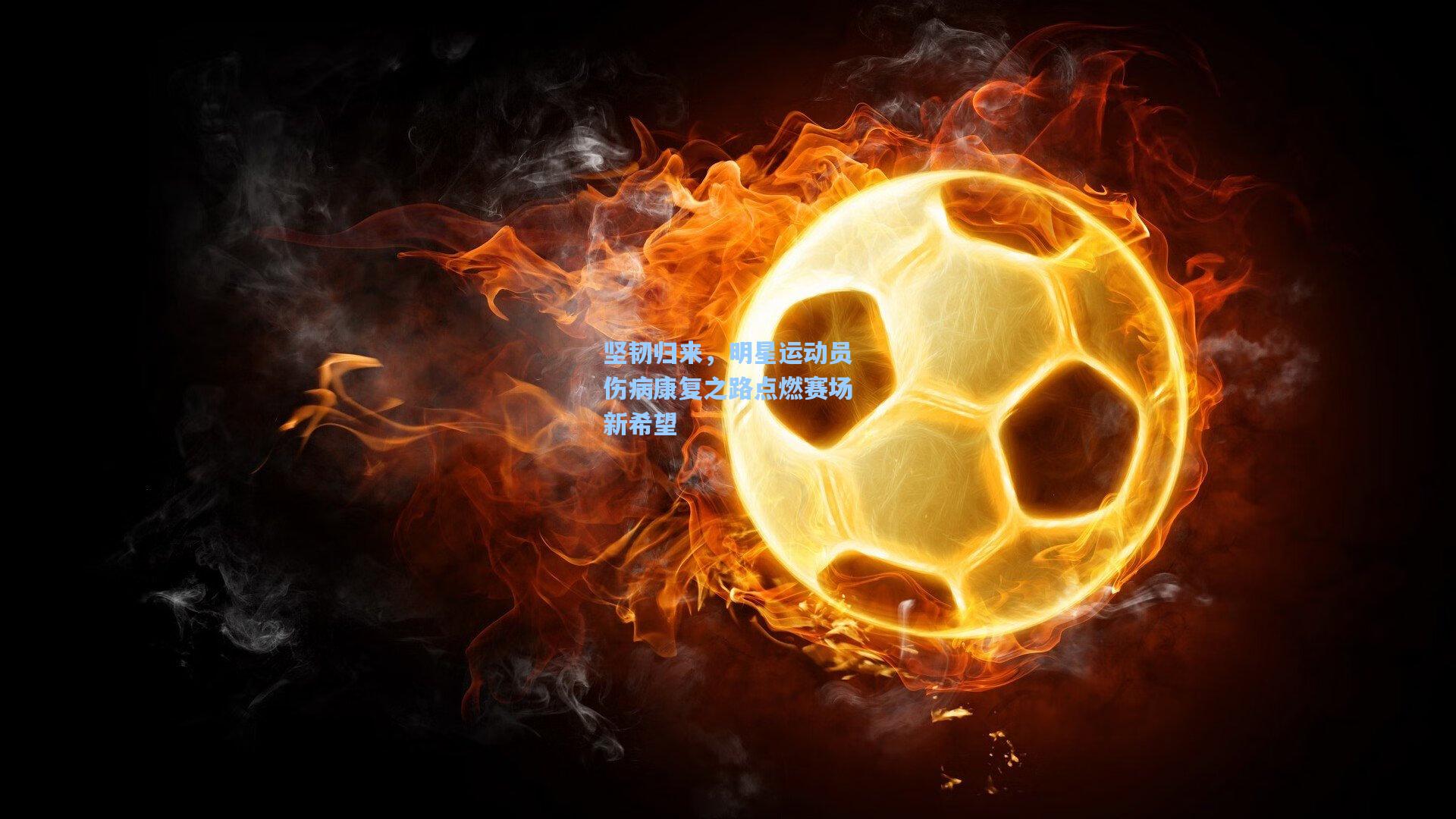 坚韧归来，明星运动员伤病康复之路点燃赛场新希望