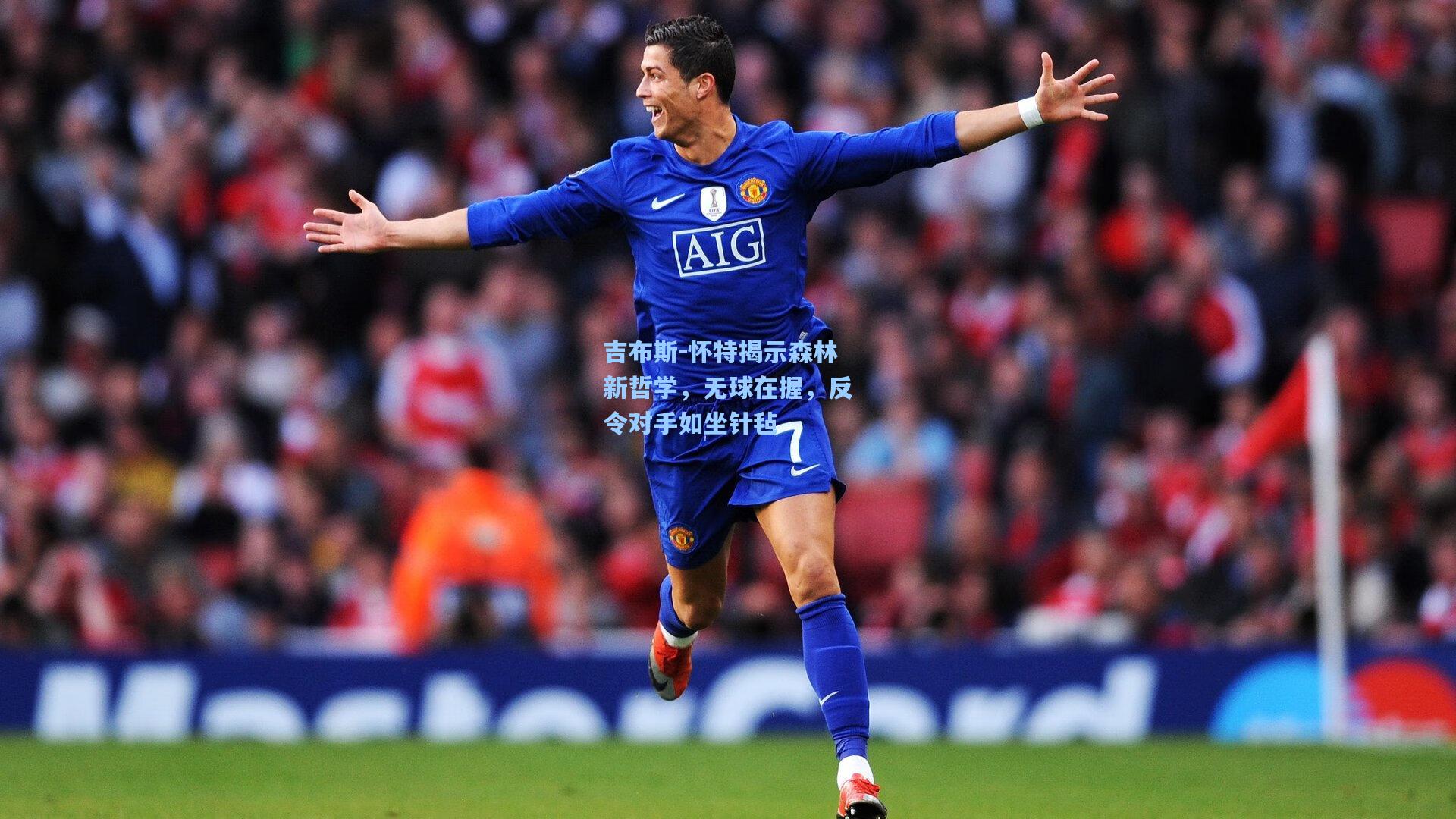 吉布斯-怀特揭示森林新哲学，无球在握，反令对手如坐针毡